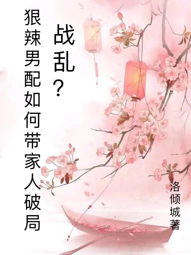 战乱?狠辣男配愁如何带家人破局